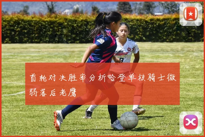 首轮对决胜率分析哈登单核骑士微弱落后老鹰