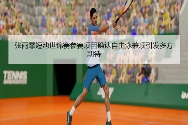 张雨霏短池世锦赛参赛项目确认自由泳兼项引发多方期待 | mksport